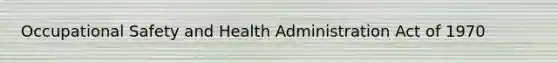 Occupational Safety and Health Administration Act of 1970