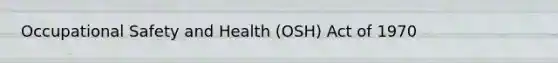 Occupational Safety and Health (OSH) Act of 1970