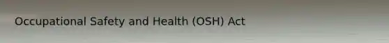 Occupational Safety and Health (OSH) Act