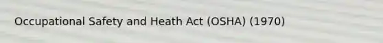 Occupational Safety and Heath Act (OSHA) (1970)