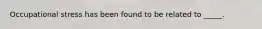 Occupational stress has been found to be related to _____.