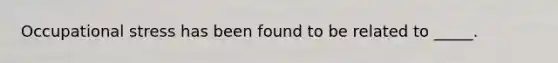 Occupational stress has been found to be related to _____.