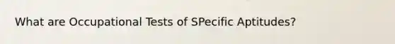 What are Occupational Tests of SPecific Aptitudes?