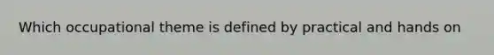 Which occupational theme is defined by practical and hands on