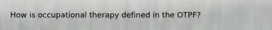 How is occupational therapy defined in the OTPF?