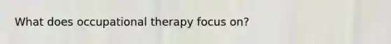 What does occupational therapy focus on?