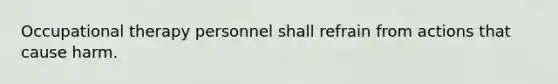 Occupational therapy personnel shall refrain from actions that cause harm.