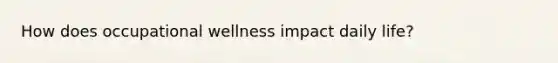 How does occupational wellness impact daily life?