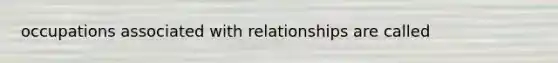 occupations associated with relationships are called