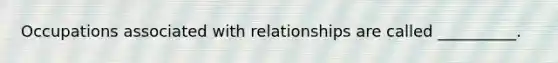 Occupations associated with relationships are called __________.