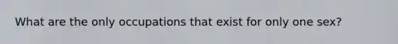 What are the only occupations that exist for only one sex?
