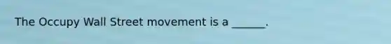 The Occupy Wall Street movement is a ______.