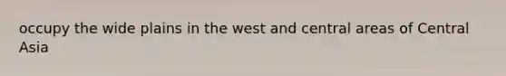 occupy the wide plains in the west and central areas of Central Asia