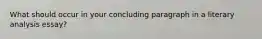 What should occur in your concluding paragraph in a literary analysis essay?