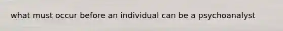 what must occur before an individual can be a psychoanalyst