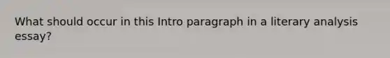 What should occur in this Intro paragraph in a literary analysis essay?