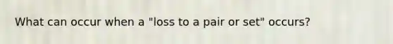 What can occur when a "loss to a pair or set" occurs?