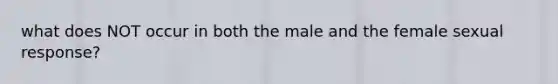 what does NOT occur in both the male and the female sexual response?