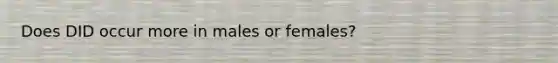 Does DID occur more in males or females?