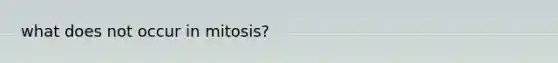 what does not occur in mitosis?