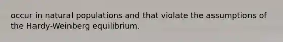 occur in natural populations and that violate the assumptions of the Hardy-Weinberg equilibrium.