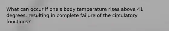 What can occur if one's body temperature rises above 41 degrees, resulting in complete failure of the circulatory functions?