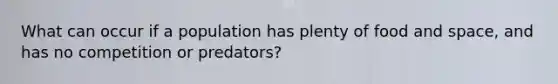 What can occur if a population has plenty of food and space, and has no competition or predators?