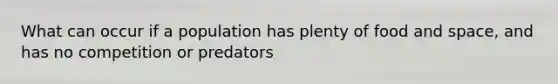 What can occur if a population has plenty of food and space, and has no competition or predators