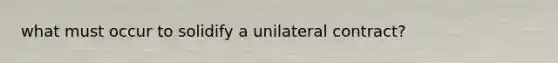 what must occur to solidify a unilateral contract?
