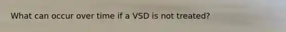 What can occur over time if a VSD is not treated?