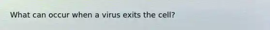 What can occur when a virus exits the cell?