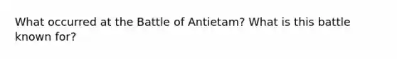 What occurred at the Battle of Antietam? What is this battle known for?