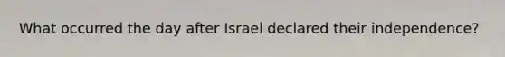 What occurred the day after Israel declared their independence?