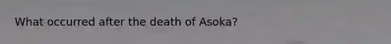 What occurred after the death of Asoka?