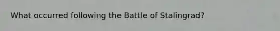 What occurred following the Battle of Stalingrad?