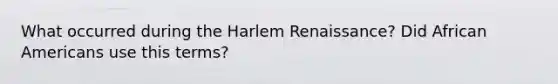 What occurred during the Harlem Renaissance? Did African Americans use this terms?