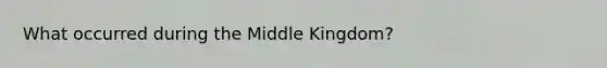 What occurred during the Middle Kingdom?