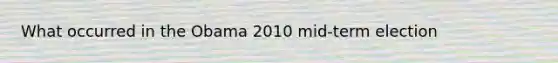 What occurred in the Obama 2010 mid-term election