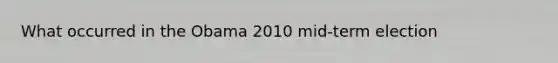 What occurred in the Obama 2010 mid-term election