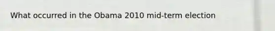 What occurred in the Obama 2010 mid-term election
