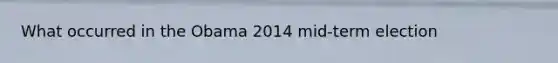 What occurred in the Obama 2014 mid-term election