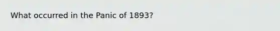 What occurred in the Panic of 1893?