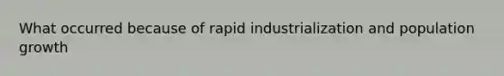 What occurred because of rapid industrialization and population growth