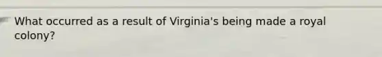 What occurred as a result of Virginia's being made a royal colony?