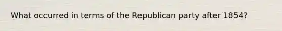 What occurred in terms of the Republican party after 1854?