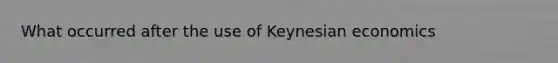 What occurred after the use of Keynesian economics