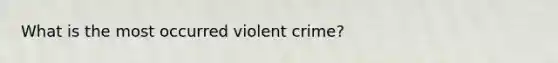 What is the most occurred violent crime?