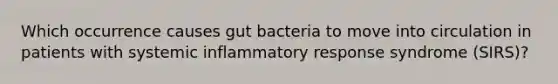 Which occurrence causes gut bacteria to move into circulation in patients with systemic inflammatory response syndrome (SIRS)?