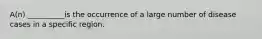 A(n) __________is the occurrence of a large number of disease cases in a specific region.