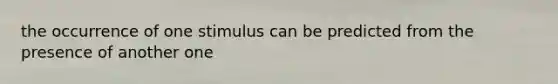 the occurrence of one stimulus can be predicted from the presence of another one